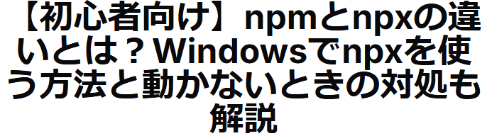 新着記事カードを開いた先で表示されたnpmとnpxの記事タイトル